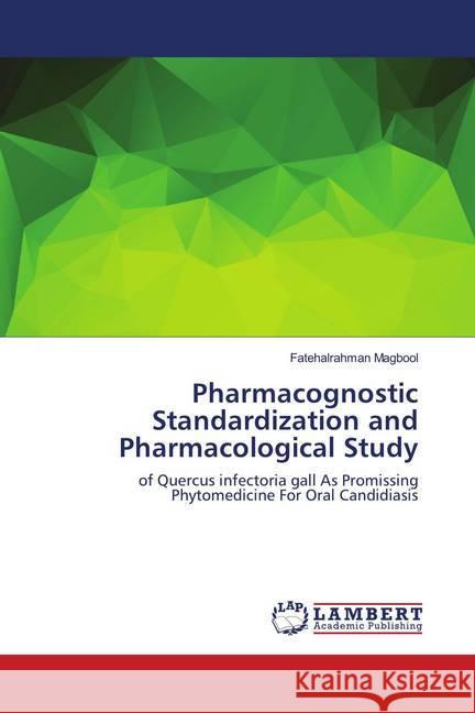 Pharmacognostic Standardization and Pharmacological Study : of Quercus infectoria gall As Promissing Phytomedicine For Oral Candidiasis Magbool, Fatehalrahman 9786139956937 LAP Lambert Academic Publishing - książka