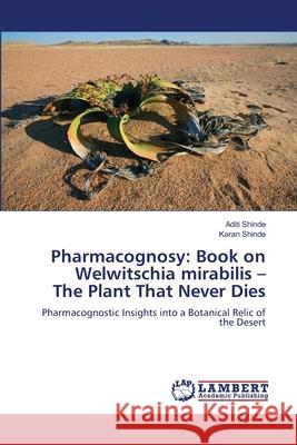 Pharmacognosy: Book on Welwitschia mirabilis - The Plant That Never Dies Shinde, Aditi, Shinde, Karan 9786208453732 LAP Lambert Academic Publishing - książka