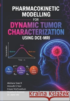 Pharmacokinetic Modelling for Dynamic Tumor Characterization using DCE-MRI Muraleedharan, Akhil Vasantha 9798171726416 Independently Published - książka