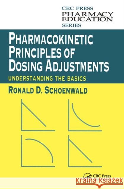 Pharmacokinetic Principles of Dosing Adjustments: Understanding the Basics Schoenwald, Ronald D. 9781566768993 CRC Press - książka