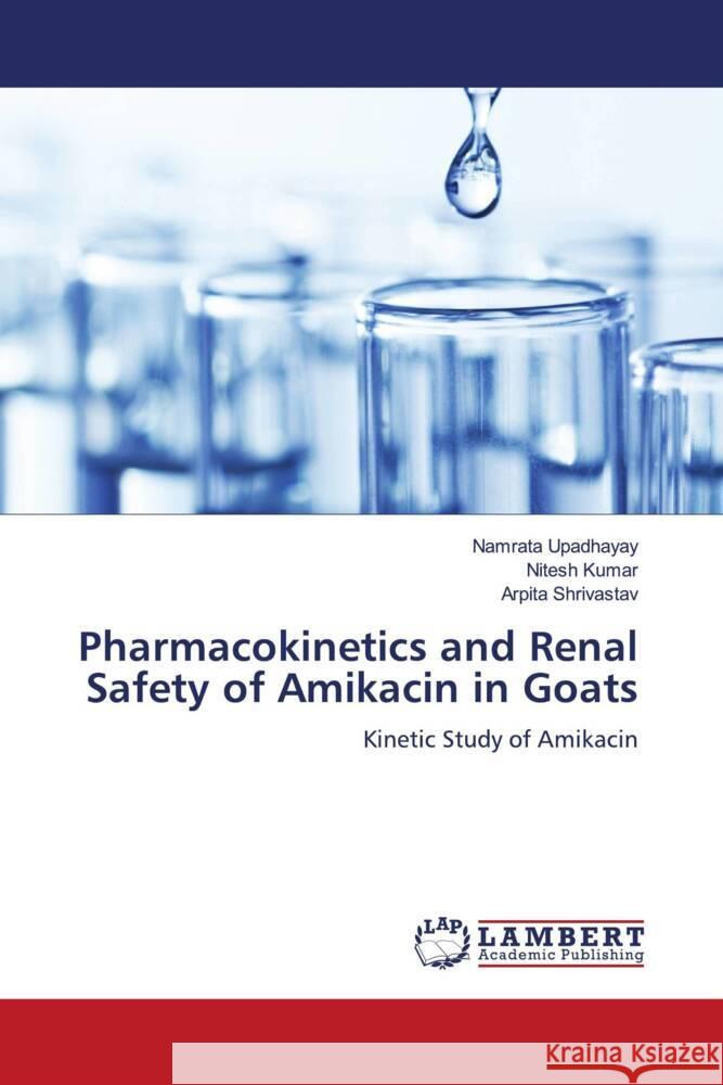 Pharmacokinetics and Renal Safety of Amikacin in Goats Upadhayay, Namrata, Kumar, Nitesh, Shrivastav, Arpita 9786207998944 LAP Lambert Academic Publishing - książka