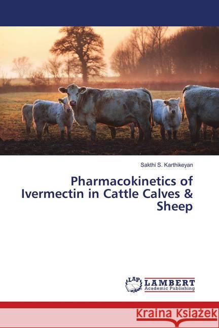 Pharmacokinetics of Ivermectin in Cattle Calves & Sheep S. Karthikeyan, Sakthi 9786139848546 LAP Lambert Academic Publishing - książka