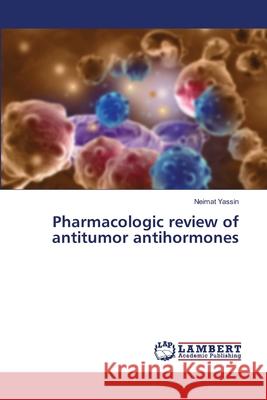 Pharmacologic review of antitumor antihormones Yassin, Neimat 9786139823611 LAP Lambert Academic Publishing - książka