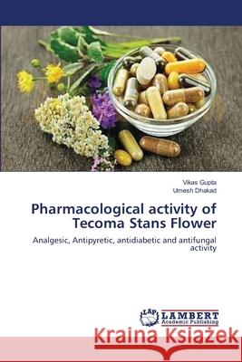 Pharmacological activity of Tecoma Stans Flower Gupta, Vikas 9783659563836 LAP Lambert Academic Publishing - książka