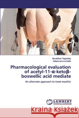 Pharmacological evaluation of acetyl-11-α-ketoβ-boswellic acid mediate Yegireddy, Muralidhar 9786200314413 LAP Lambert Academic Publishing - książka