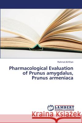 Pharmacological Evaluation of Prunus amygdalus, Prunus armeniaca Rahmat Ali Khan 9783659741258 LAP Lambert Academic Publishing - książka