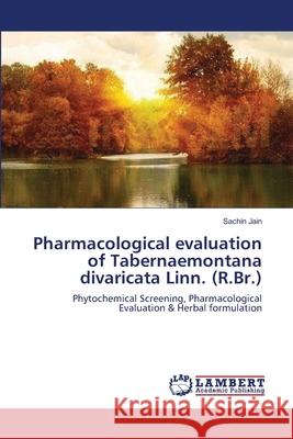 Pharmacological evaluation of Tabernaemontana divaricata Linn. (R.Br.) Jain, Sachin 9783659182730 LAP Lambert Academic Publishing - książka