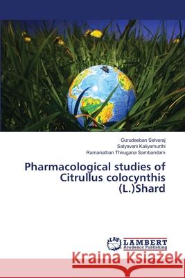 Pharmacological studies of Citrullus colocynthis (L.)Shard Selvaraj, Gurudeeban 9783659353833 LAP Lambert Academic Publishing - książka