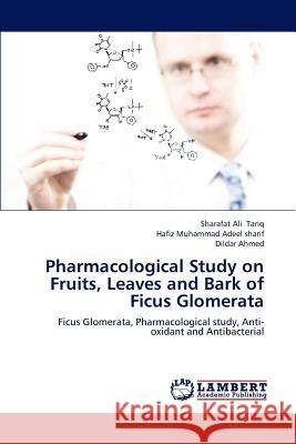 Pharmacological Study on Fruits, Leaves and Bark of Ficus Glomerata Tariq Sharafat Ali, Sharif Hafiz Muhammad Adeel, Ahmed Dildar 9783659230837 LAP Lambert Academic Publishing - książka