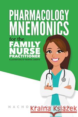 Pharmacology Mnemonics for the Family Nurse Practitioner Nachole Johnson 9781548378165 Createspace Independent Publishing Platform - książka