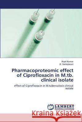 Pharmacoproteomic effect of Ciprofloxacin in M.tb. clinical isolate Kumar, Kapil 9783659126031 LAP Lambert Academic Publishing - książka