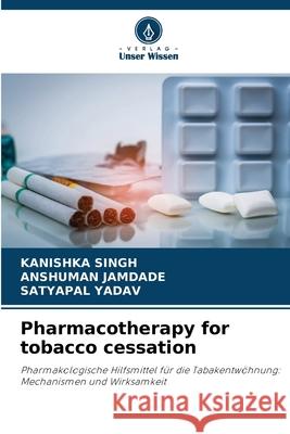 Pharmacotherapy for tobacco cessation SINGH, KANISHKA, JAMDADE, ANSHUMAN, YADAV, SATYAPAL 9786202329484 Verlag Unser Wissen - książka