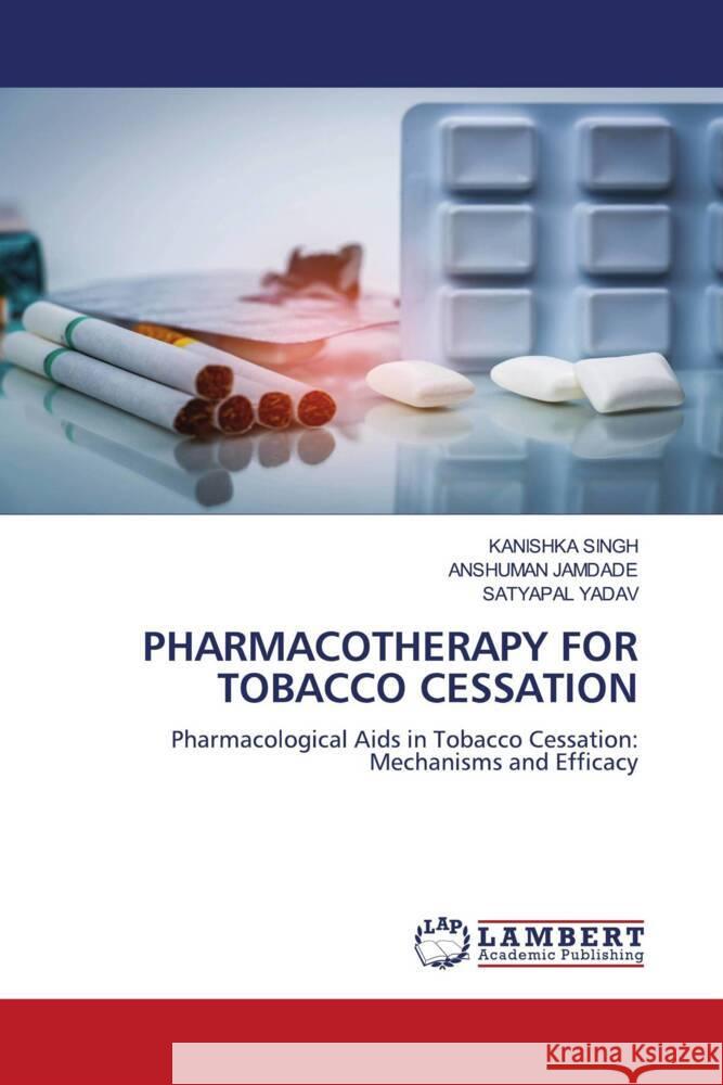 PHARMACOTHERAPY FOR TOBACCO CESSATION SINGH, KANISHKA, JAMDADE, ANSHUMAN, YADAV, SATYAPAL 9786208442477 LAP Lambert Academic Publishing - książka