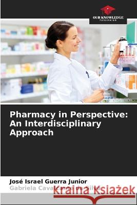 Pharmacy in Perspective: An Interdisciplinary Approach Jose Israel Guerra Junior Gabriela Cavalcante Da Silva  9786206004349 Our Knowledge Publishing - książka