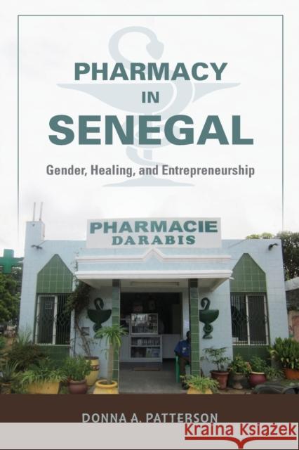 Pharmacy in Senegal: Gender, Healing, and Entrepreneurship Donna A. Patterson 9780253014757 Indiana University Press - książka