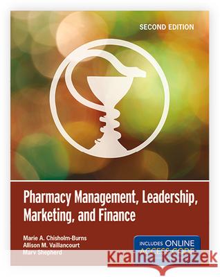 Pharmacy Management, Leadership, Marketing, and Finance Chisholm-Burns, Marie A. 9781449660284 Jones & Bartlett Publishers - książka