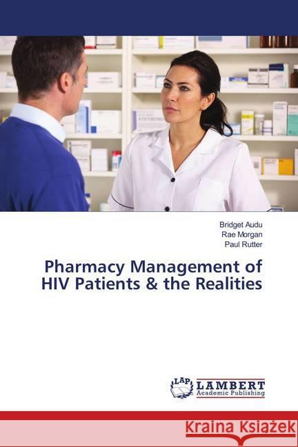 Pharmacy Management of HIV Patients & the Realities Audu, Bridget; Morgan, Rae; Rutter, Paul 9786139980864 LAP Lambert Academic Publishing - książka