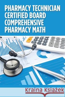Pharmacy Technician Certified Board Comprehensive Pharmacy Math Anne Yen Nguyen 9781796043266 Xlibris Us - książka