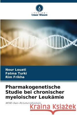 Pharmakogenetische Studie bei chronischer myeloischer Leukämie Louati, Nour, TURKI, Fatma, Frikha, Rim 9786208767693 Verlag Unser Wissen - książka