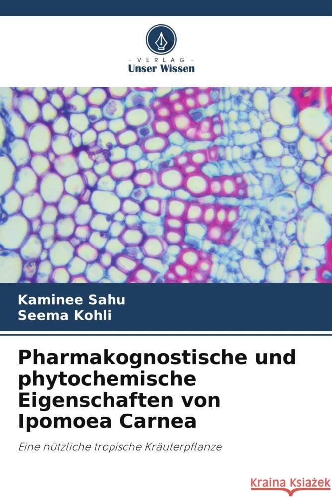 Pharmakognostische und phytochemische Eigenschaften von Ipomoea Carnea Sahu, Kaminee, Kohli, Seema 9786206391364 Verlag Unser Wissen - książka