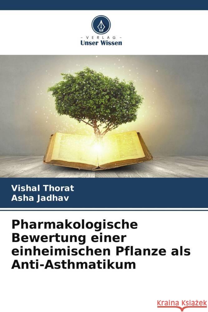 Pharmakologische Bewertung einer einheimischen Pflanze als Anti-Asthmatikum Thorat, Vishal, Jadhav, Asha 9786204857480 Verlag Unser Wissen - książka