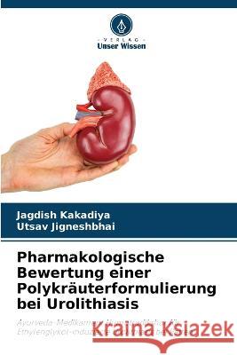 Pharmakologische Bewertung einer Polykrauterformulierung bei Urolithiasis Jagdish Kakadiya Utsav Jigneshbhai  9786205905043 Verlag Unser Wissen - książka