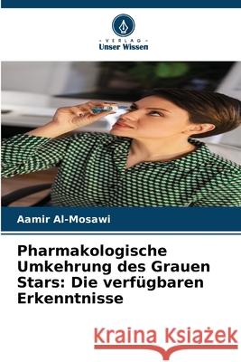 Pharmakologische Umkehrung des Grauen Stars: Die verfügbaren Erkenntnisse Al-Mosawi, Aamir 9786208849344 Verlag Unser Wissen - książka