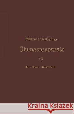 Pharmazeutische Übungspräparate: Anleitung Zur Darstellung, Erkennung, Prüfung Und Stöchiometrischen Berechnung Von Offizinellen Chemisch-Pharmazeutis Biechele, Max 9783642988196 Springer - książka