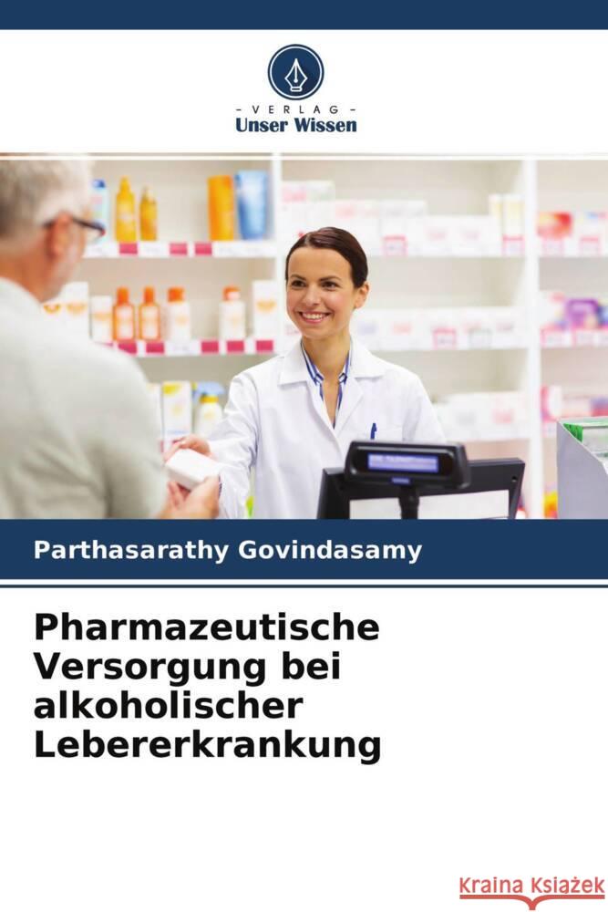 Pharmazeutische Versorgung bei alkoholischer Lebererkrankung Govindasamy, Parthasarathy, Shivanna, Naveen, Madineni, Niveditha 9786204478753 Verlag Unser Wissen - książka