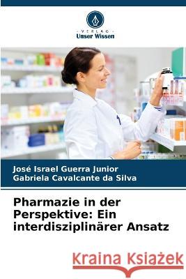 Pharmazie in der Perspektive: Ein interdisziplinarer Ansatz Jose Israel Guerra Junior Gabriela Cavalcante Da Silva  9786206004332 Verlag Unser Wissen - książka