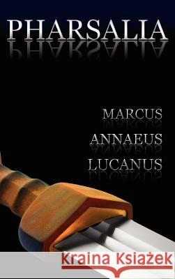 Pharsalia: Dramatic Episodes of the Civil Wars. Also Known as: On the Civil War Lucan, Marcus Annaeus Lucanus 9781781391754 Benediction Classics - książka