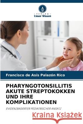 PHARYNGOTONSILLITIS AKUTE STREPTOKOKKEN UND IHRE KOMPLIKATIONEN Palazón Rico, Francisco de Asís 9786209297090 Verlag Unser Wissen - książka