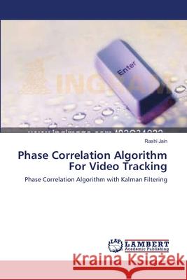 Phase Correlation Algorithm For Video Tracking Jain, Rashi 9783659210730 LAP Lambert Academic Publishing - książka