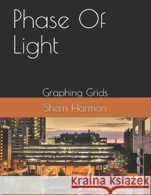 Phase Of Light: Graphing Grids Sherri Lynne Harmon 9781671497580 Independently Published - książka