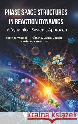 Phase Space Structures in Reaction Dynamics: A Dynamical Systems Approach Stephen Wiggins Victor Jose Garci Matthaios Katsanikas 9789819815395 World Scientific Publishing Company - książka
