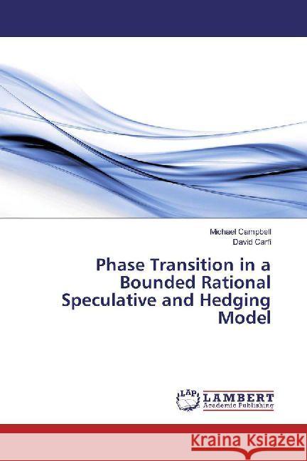 Phase Transition in a Bounded Rational Speculative and Hedging Model Campbell, Michael; Carfì, David 9786202004671 LAP Lambert Academic Publishing - książka