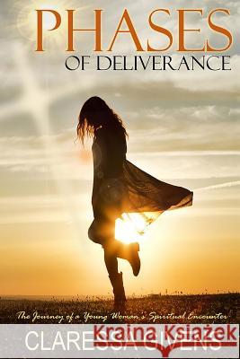 Phases of Deliverance: The Journey of a Young Woman's Spiritual Encounter Claressa Givens 9781548451448 Createspace Independent Publishing Platform - książka