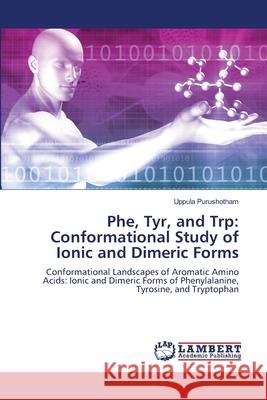 Phe, Tyr, and Trp: Conformational Study of Ionic and Dimeric Forms Purushotham, Uppula 9786208172145 LAP Lambert Academic Publishing - książka
