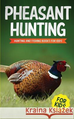 Pheasant Hunting For Kids: Hunting and Fishing Book for Kids Isiah Maxwell 9781790978687 Independently Published - książka