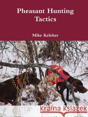 Pheasant Hunting Tactics Keleher, Mike 9781304199867 Lulu.com - książka