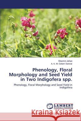 Phenology, Floral Morphology and Seed Yield in Two Indigofera Spp. Jahan Sharmin                            Sarwar a. K. M. Golam 9783659485732 LAP Lambert Academic Publishing - książka