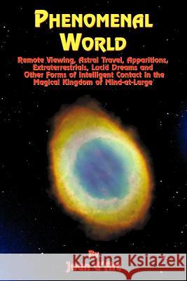 Phenomenal World: Remote Viewing, Astral Travel, Apparitions, Extraterrestrials, Lucid Dreams and Other Forms of Intelligent Contact in D'Arc, Joan 9781585091287 Book Tree - książka