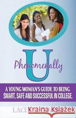 Phenomenally U: A Young Woman's Guide to being Smart, Safe, and Successful in College Clark!, Lacey C. 9780977124718 Sisters' Sanctuary - książka