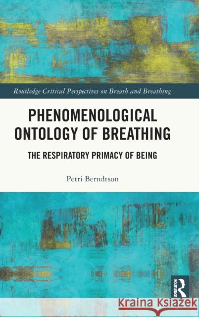 Phenomenological Ontology of Breathing: The Respiratory Primacy of Being Berndtson, Petri 9781032428802 Taylor & Francis Ltd - książka