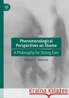 Phenomenological Perspectives on Shame: A Philosophy for Strong Ears William S. Hamrick 9783031708305 Palgrave MacMillan - książka