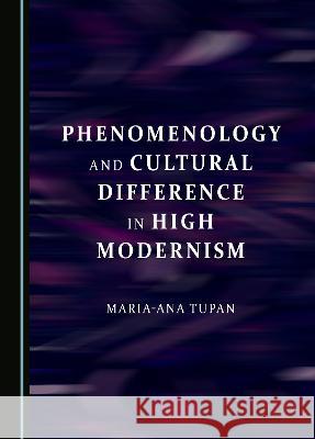 Phenomenology and Cultural Difference in High Modernism Maria-Ana Tupan   9781527504929 Cambridge Scholars Publishing - książka