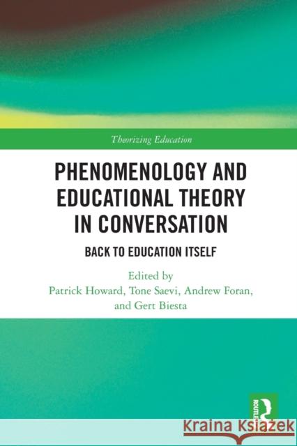 Phenomenology and Educational Theory in Conversation: Back to Education Itself Patrick Howard Tone Saevi Andrew Foran 9780367523138 Routledge - książka