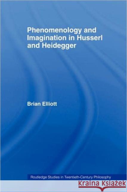 Phenomenology and Imagination in Husserl and Heidegger Brian Elliott 9780415465939  - książka