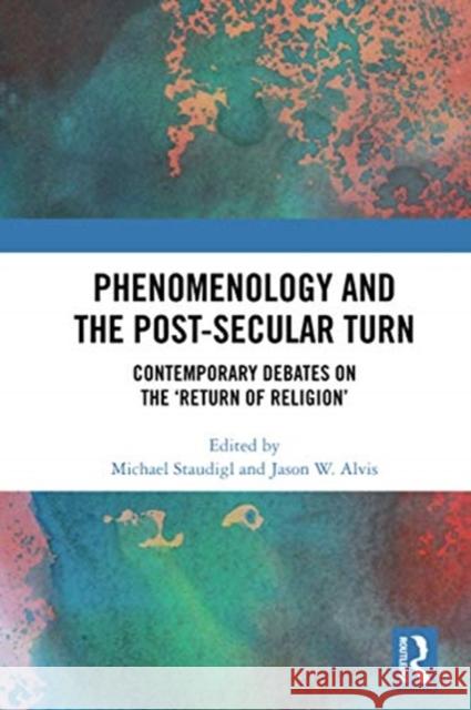 Phenomenology and the Post-Secular Turn: Contemporary Debates on the 'Return of Religion' Staudigl, Michael 9780367588588 Routledge - książka