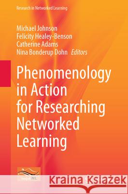 Phenomenology in Action for Researching Networked Learning Michael Johnson Felicity Healey-Benson Cathy Adams 9783031627798 Springer - książka